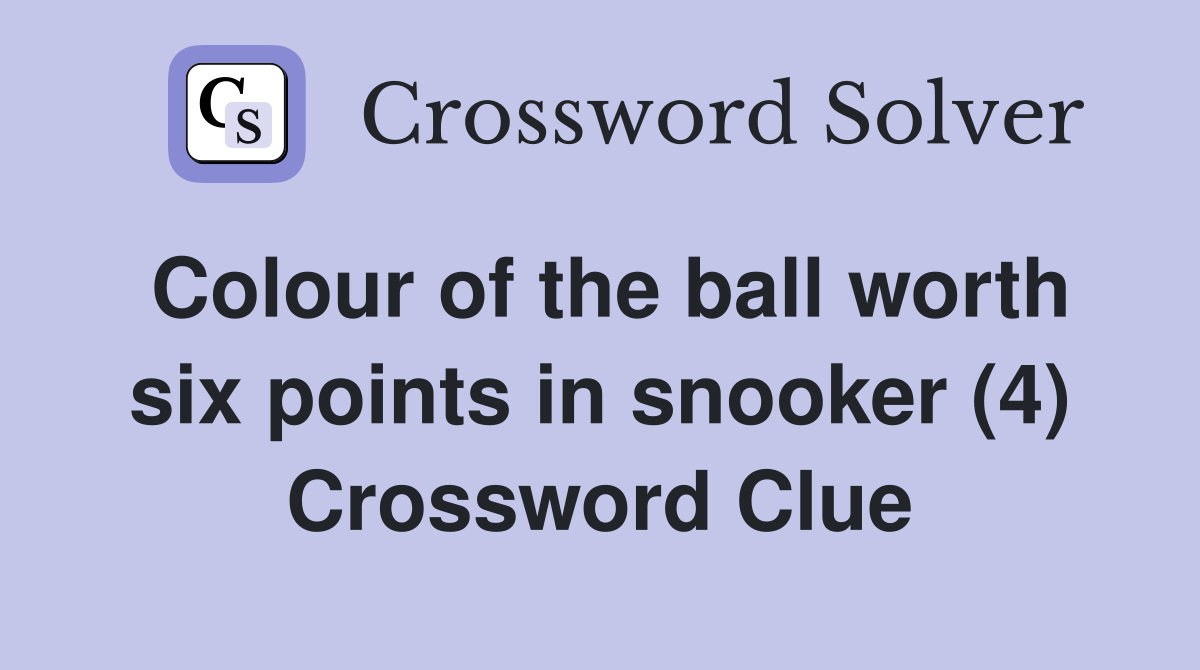 Colour of the ball worth six points in snooker (4) Crossword Clue